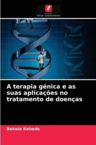 A terapia genica e as suas aplicacoes no tratamento de doencas by Bekele Kebede - Paperback A terapia genica e as suas aplicacoes no tratamento de doencas by Bekele Kebede - Paperback