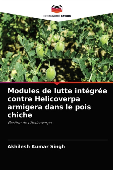 Modules de lutte integree contre Helicoverpa armigera dans le pois chiche by Akhilesh Kumar Singh - Paperback