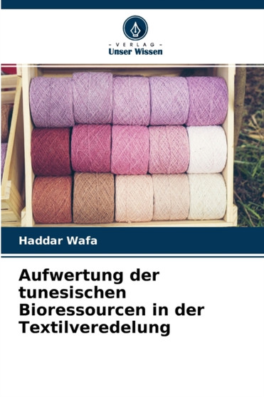 Aufwertung der tunesischen Bioressourcen in der Textilveredelung by Haddar Wafa - Paperback