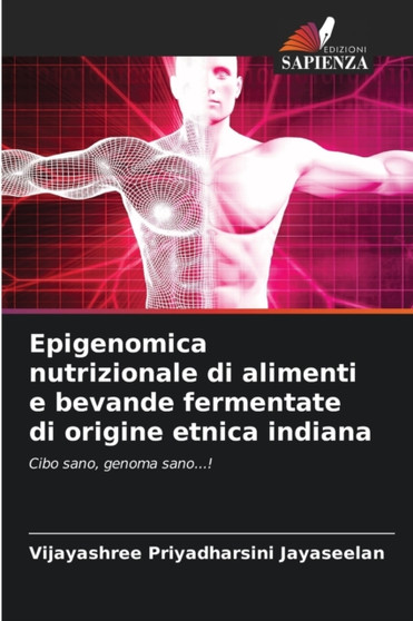 Epigenomica nutrizionale di alimenti e bevande fermentate di origine etnica indiana by Vijayashree Priyadharsini Jayaseelan - Paperback