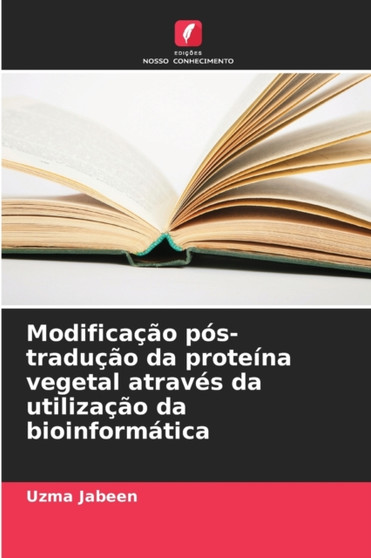 Modificacao pos-traducao da proteina vegetal atraves da utilizacao da bioinformatica by Uzma Jabeen - Paperback