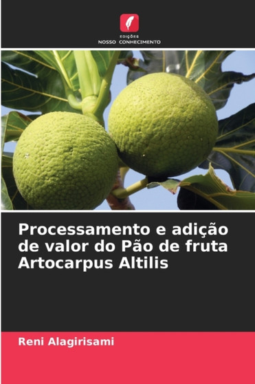 Processamento e adicao de valor do Pao de fruta Artocarpus Altilis by Reni Alagirisami - Paperback