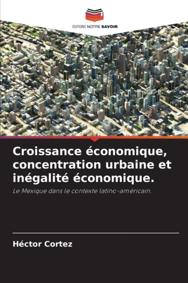 Croissance economique, concentration urbaine et inegalite economique. by Hector Cortez - Paperback