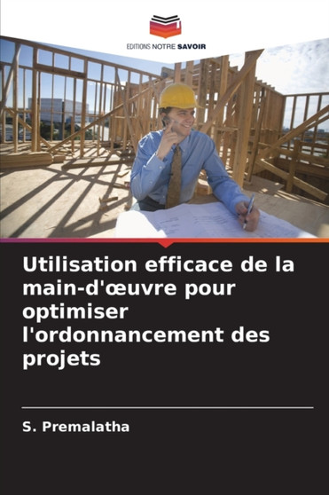 Utilisation efficace de la main-d'oeuvre pour optimiser l'ordonnancement des projets by S Premalatha - Paperback