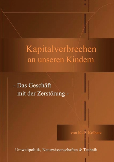 Kapitalverbrechen an unseren Kindern : - Das Geschaft mit der Zerstoerung - by Klaus-Peter Kolbatz - Paperback