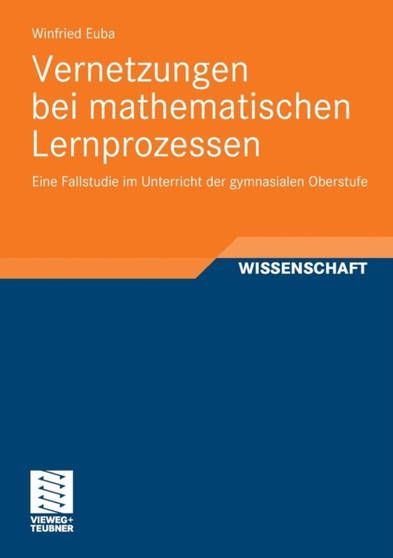 Vernetzungen bei mathematischen Lernprozessen : Eine Fallstudie im Unterricht der gymnasialen Oberstufe by Winfried Euba - Paperback