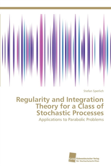 Regularity and Integration Theory for a Class of Stochastic Processes by Stefan Sperlich - Paperback