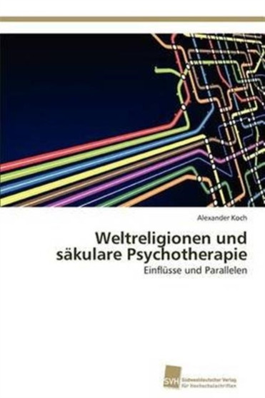 Weltreligionen und sakulare Psychotherapie by Alexander Koch - Paperback