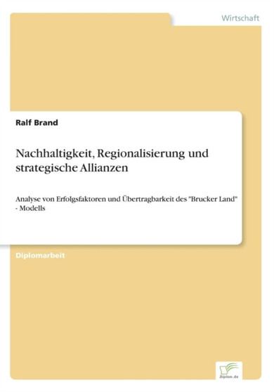Nachhaltigkeit, Regionalisierung und strategische Allianzen : Analyse von Erfolgsfaktoren und UEbertragbarkeit des "Brucker Land" - Modells by Ralf Brand - Paperback