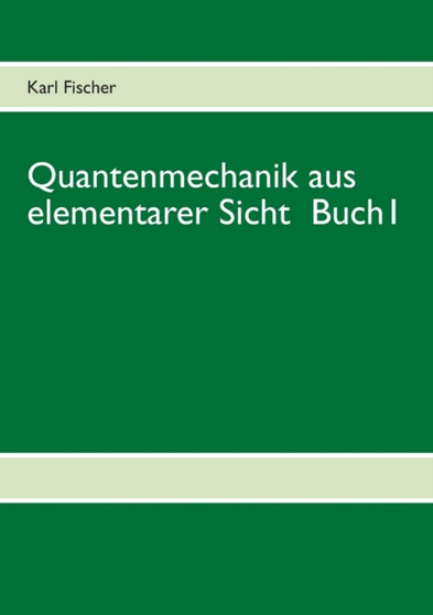 Quantenmechanik aus elementarer Sicht Buch 1 by Karl Fischer - Paperback