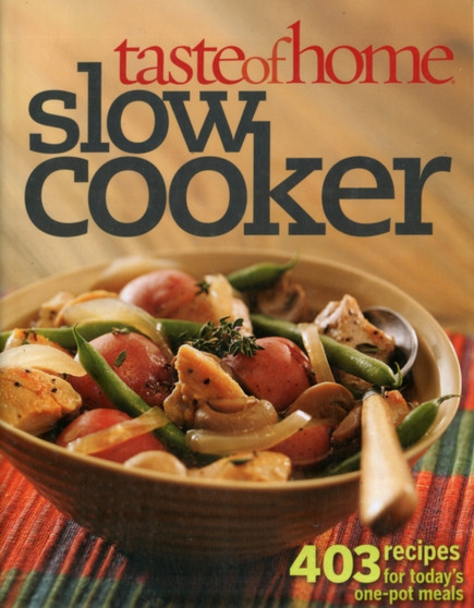 Taste of Home Slow Cooker : 403 Recipes for Today's One- Pot Meals