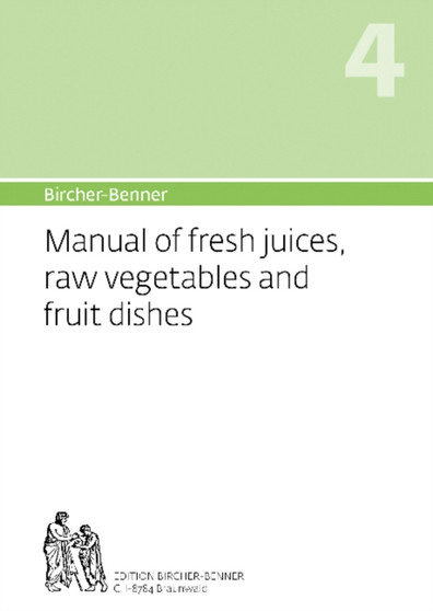 Bircher-Benner Manual Vol.4 : Manual of Fresh Juices, Raw Vegetables and Fruit Dishes by Dr Andres Bircher - Paperback