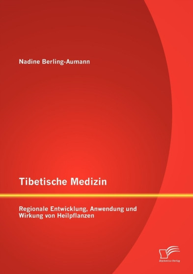 Tibetische Medizin : Regionale Entwicklung, Anwendung und Wirkung von Heilpflanzen by Nadine Berling-Aumann - Paperback