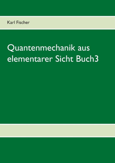 Quantenmechanik aus elementarer Sicht Buch3 by Karl Fischer - Paperback