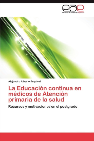 La Educacion Continua En Medicos de Atencion Primaria de La Salud by Esquivel Alejandro Alberto - Paperback