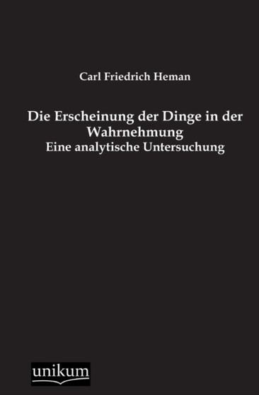 Die Erscheinung Der Dinge in Der Wahrnehmung by Carl Friedrich Heman - Paperback