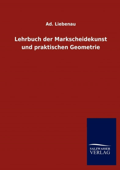 Lehrbuch Der Markscheidekunst Und Praktischen Geometrie by Ad Liebenau - Paperback