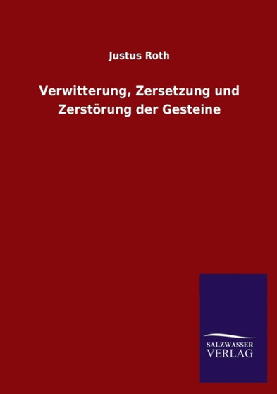 Verwitterung, Zersetzung und Zerstorung der Gesteine by Justus Roth - Paperback