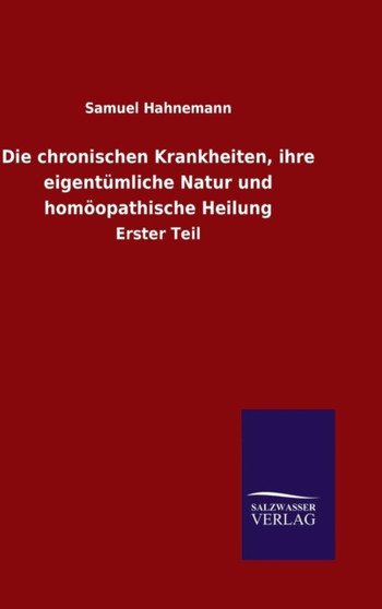 Die chronischen Krankheiten, ihre eigentumliche Natur und homoopathische Heilung by Dr Samuel Hahnemann - Hardback