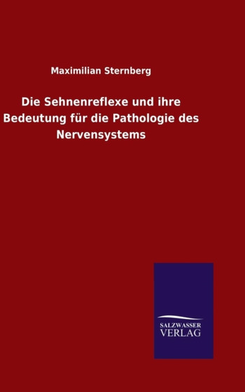 Die Sehnenreflexe und ihre Bedeutung fur die Pathologie des Nervensystems by Maximilian Sternberg - Hardback