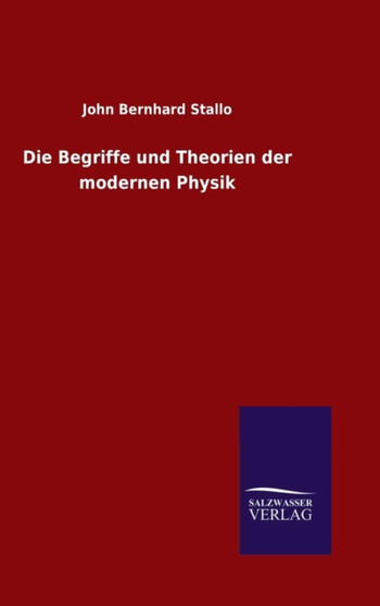 Die Begriffe Und Theorien Der Modernen Physik by John Bernhard Stallo - Hardback