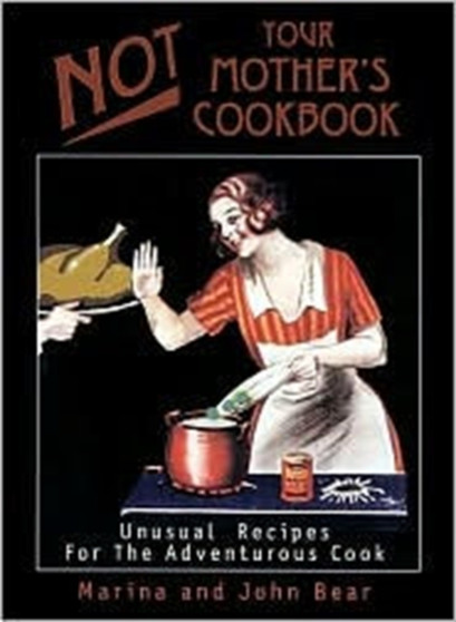 Not Your Mother's Cookbook : Unusual Recipes for the Adventurous Cook