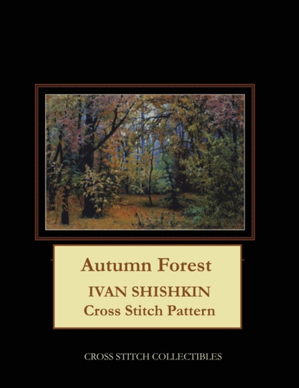 Autumn Forest : Ivan Shishkin Cross Stitch Pattern by Kathleen George - Paperback