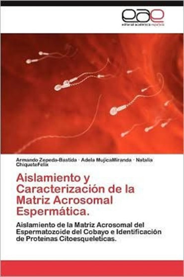 Aislamiento y Caracterizacion de La Matriz Acrosomal Espermatica. by Armando Zepeda-Bastida - Paperback