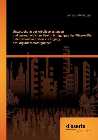 Untersuchung der Arbeitsbelastungen und gesundheitlichen Beeintrachtigungen der Pflegekrafte unter besonderer Berucksichtigung des Migrationshintergrundes by Jenny Oldenburger - Paperback