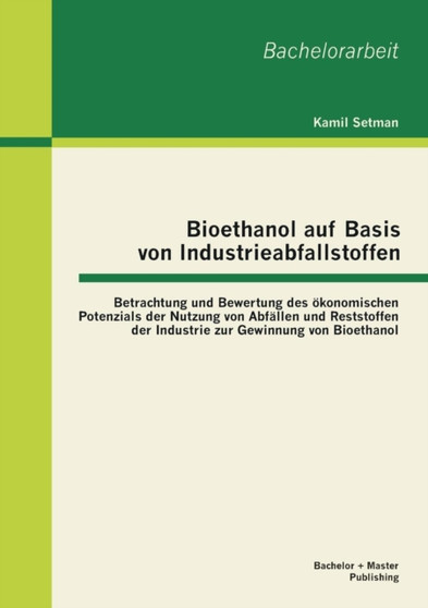 Bioethanol auf Basis von Industrieabfallstoffen : Betrachtung und Bewertung des oekonomischen Potenzials der Nutzung von Abfallen und Reststoffen der Industrie zur Gewinnung von Bioethanol by Kamil Setman - Paperback