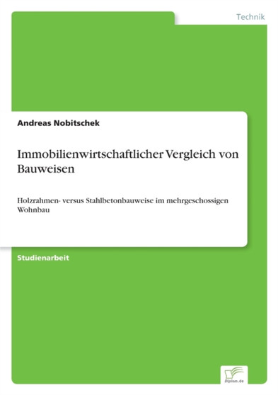 Immobilienwirtschaftlicher Vergleich von Bauweisen : Holzrahmen- versus Stahlbetonbauweise im mehrgeschossigen Wohnbau by Andreas Nobitschek - Paperback