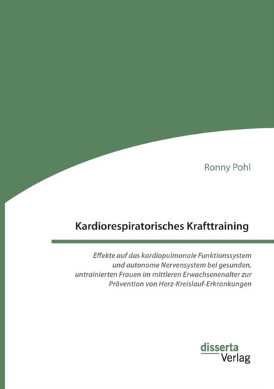 Kardiorespiratorisches Krafttraining. Effekte auf das kardiopulmonale Funktionssystem und autonome Nervensystem bei gesunden, untrainierten Frauen im mittleren Erwachsenenalter zur Pravention von Herz by Ronny Pohl - Paperback
