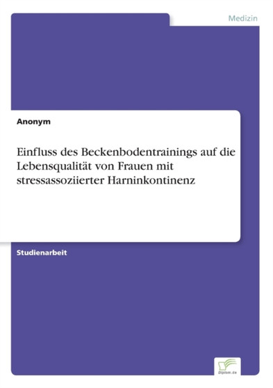 Einfluss des Beckenbodentrainings auf die Lebensqualitat von Frauen mit stressassoziierter Harninkontinenz by Anonym - Paperback