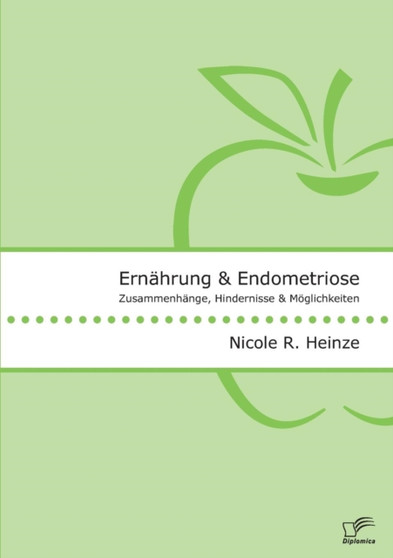 Ernahrung und Endometriose. Zusammenhange, Hindernisse und Moeglichkeiten by Nicole R Heinze - Paperback