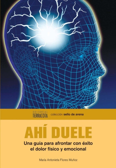 Ahi duele : Una guia para afrontar con exito el dolor fisico y emocional by Maria Antonieta Flores Munoz - Paperback