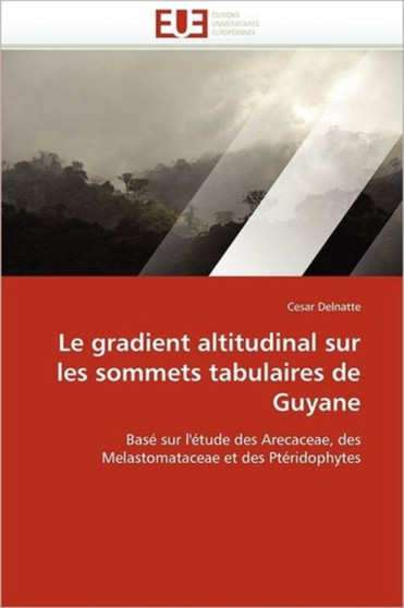Le Gradient Altitudinal Sur Les Sommets Tabulaires de Guyane by Delnatte-C - Paperback