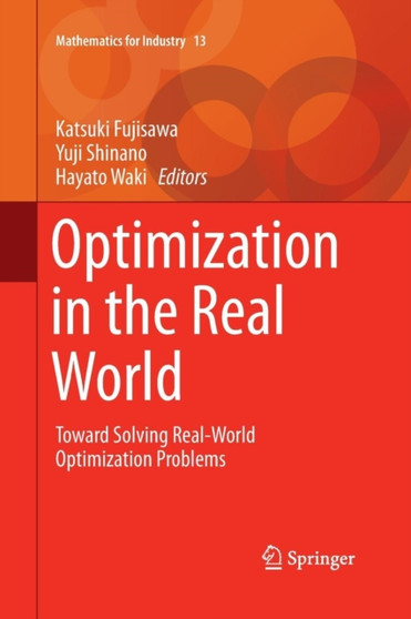 Optimization in the Real World : Toward Solving Real-World Optimization Problems : 13 by Katsuki Fujisawa - Paperback