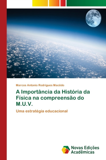 A Importancia da Historia da Fisica na compreensao do M.U.V. by Marcos Antonio Rodrigues Macedo - Paperback