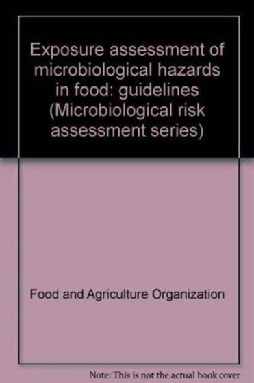 Exposure assessment of microbiological hazards in food : guidelines (Microbiological risk assessment series) by Food and Agriculture Organization of the United Nations - Paperback