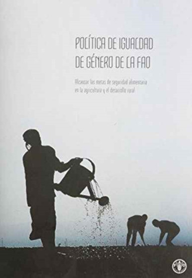 Politica de igualdad de genero de la FAO : Alcanzar las metas de seguridad alimentaria en la agricultura y el desarrollo rural by Food and Agriculture Organization of the United Nations - Paperback