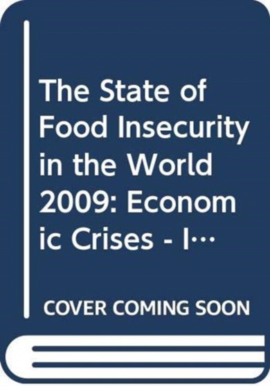 The State of Food Insecurity in the World 2009 : Economic Crises - Impacts and Lessons Learned by Food and Agriculture Organization of the United Nations - Paperback