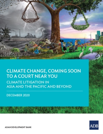 Climate Change, Coming Soon to a Court Near You : Climate Litigation in Asia and the Pacific and Beyond by Asian Development Bank - Paperback