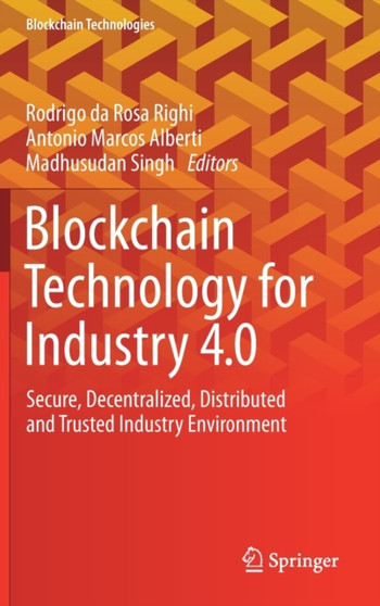 Blockchain Technology for Industry 4.0 : Secure, Decentralized, Distributed and Trusted Industry Environment by Rodrigo da Rosa Righi - Hardback