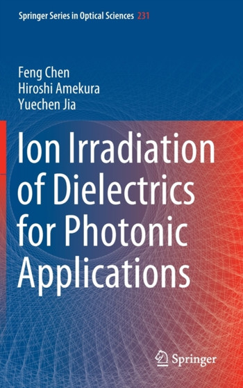 Ion Irradiation of Dielectrics for Photonic Applications : 231 by Feng Chen - Hardback