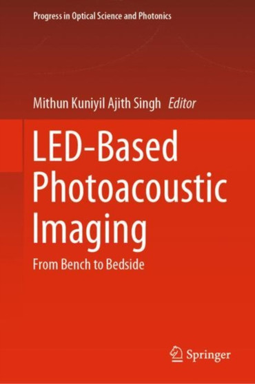LED-Based Photoacoustic Imaging : From Bench to Bedside : 7 by Mithun Kuniyil Ajith Singh - Hardback
