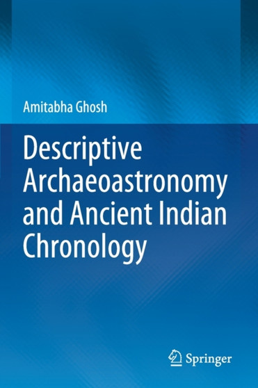 Descriptive Archaeoastronomy and Ancient Indian Chronology by Amitabha Ghosh - Paperback