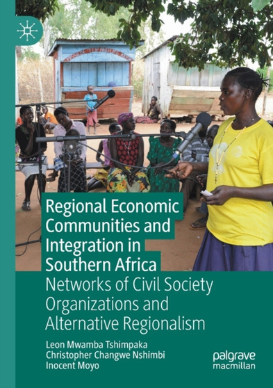 Regional Economic Communities and Integration in Southern Africa : Networks of Civil Society Organizations and Alternative Regionalism by Leon Mwamba Tshimpaka - Paperback