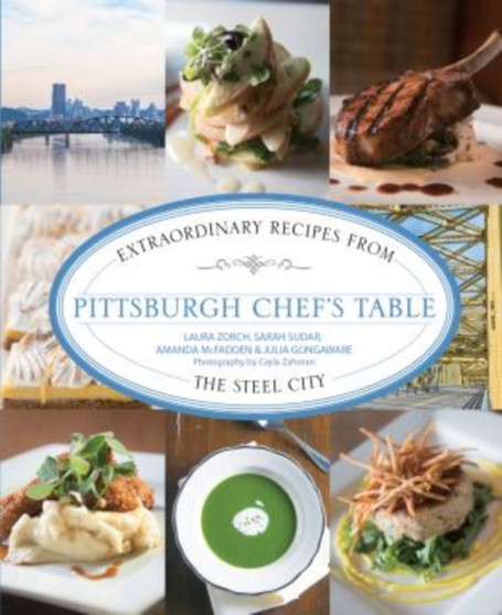 Pittsburgh Chef's Table : Extraordinary Recipes From The Steel City
