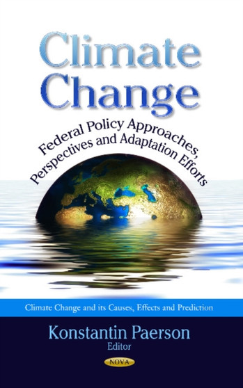 Climate Change : Federal Policy Approaches, Perspectives & Adaptation Efforts by Konstantin Paerson - Hardback