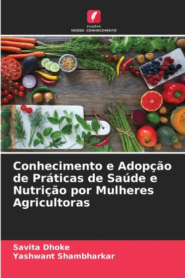 Conhecimento e Adopcao de Praticas de Saude e Nutricao por Mulheres Agricultoras by Savita Dhoke - Paperback